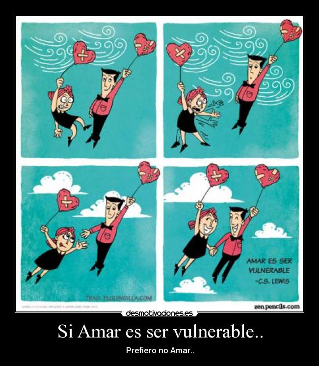 Si Amar es ser vulnerable.. - Prefiero no Amar..