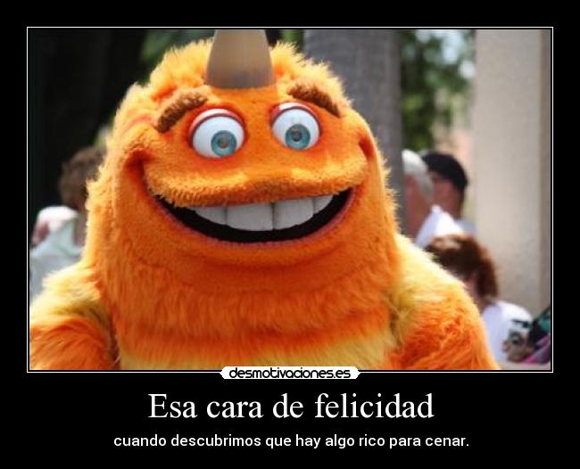 Esa cara de felicidad - cuando descubrimos que hay algo rico para cenar.