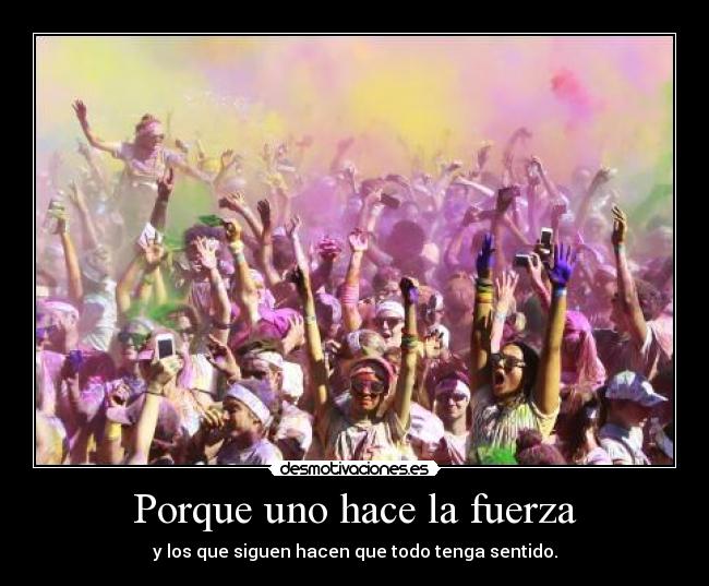 Porque uno hace la fuerza - y los que siguen hacen que todo tenga sentido.