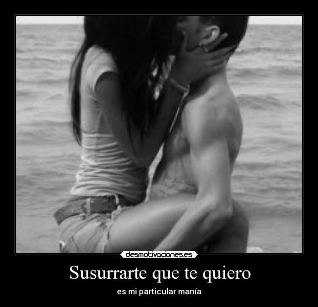 Susurrarte que te quiero - es mi particular manía