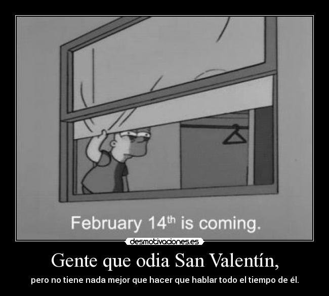 Gente que odia San Valentín, - pero no tiene nada mejor que hacer que hablar todo el tiempo de él.