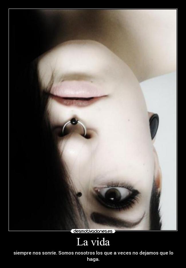 La vida - siempre nos sonríe. Somos nosotros los que a veces no dejamos que lo haga.