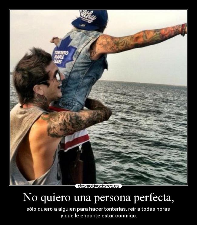 No quiero una persona perfecta, -