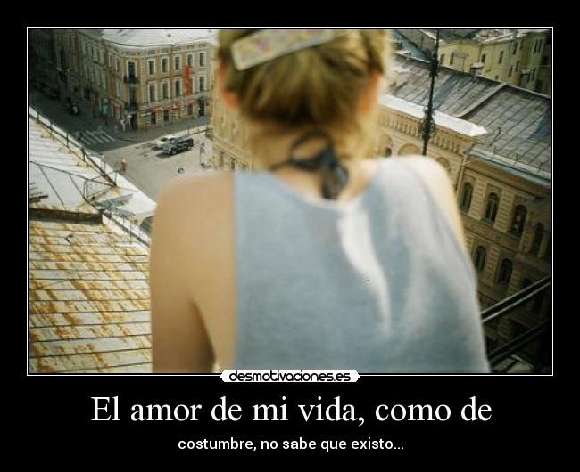 El amor de mi vida, como de -