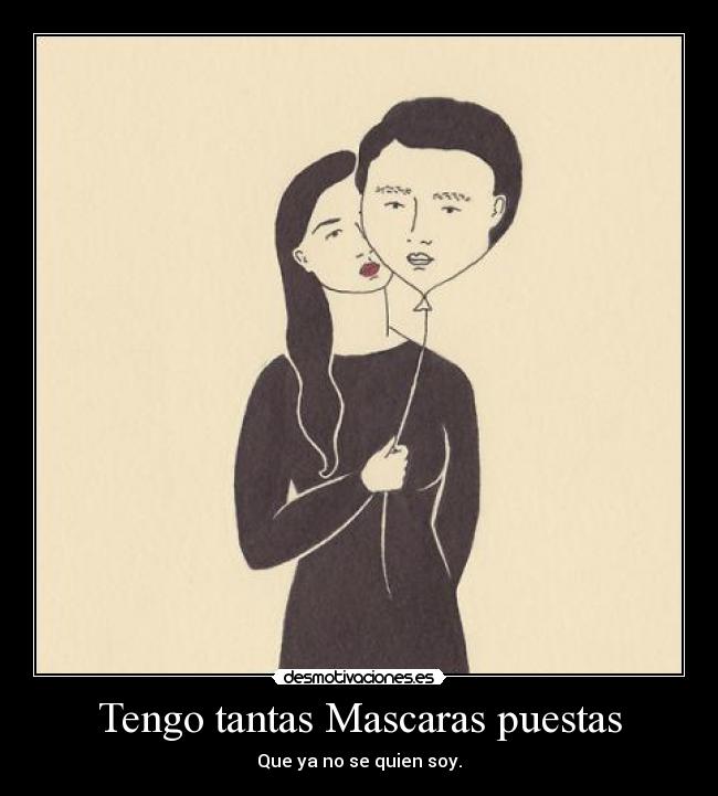 Tengo tantas Mascaras puestas - Que ya no se quien soy.