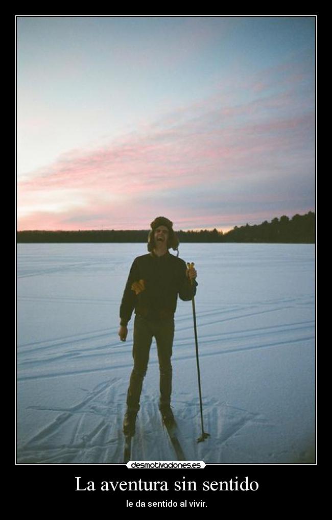 La aventura sin sentido - le da sentido al vivir.