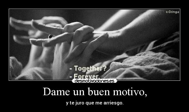 Dame un buen motivo, -