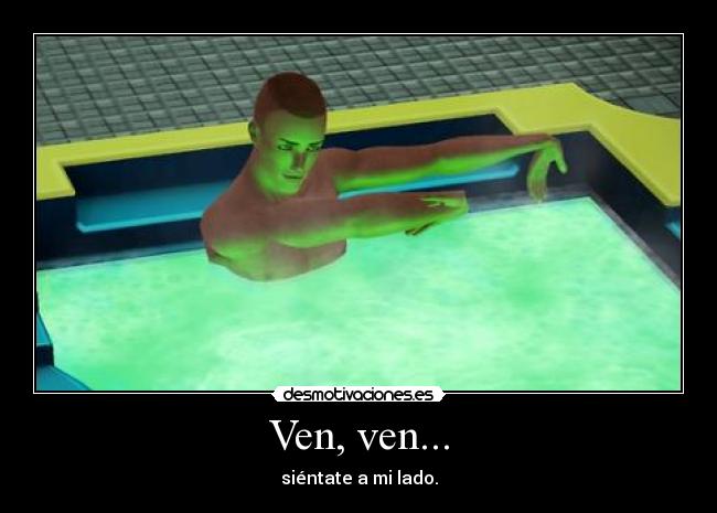 Ven, ven... - siéntate a mi lado.