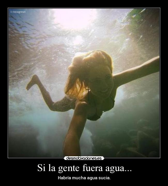 Si la gente fuera agua... -