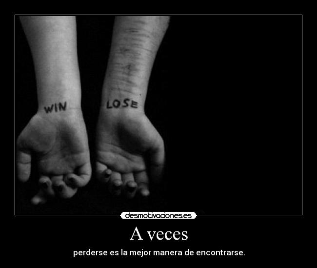 A veces - perderse es la mejor manera de encontrarse.