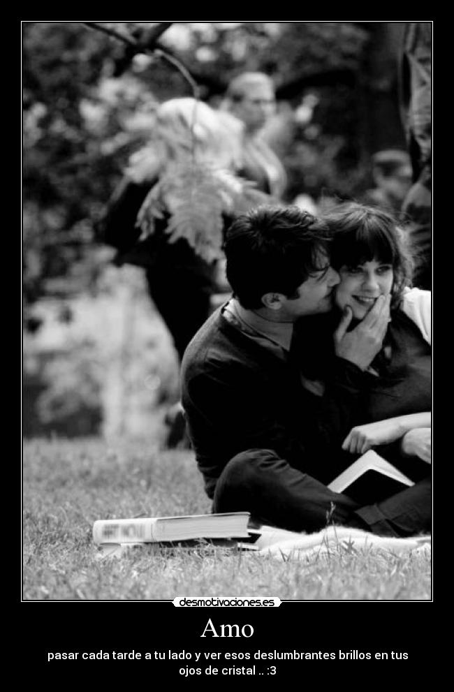 Amo - pasar cada tarde a tu lado y ver esos deslumbrantes brillos en tus ojos de cristal .. :3
