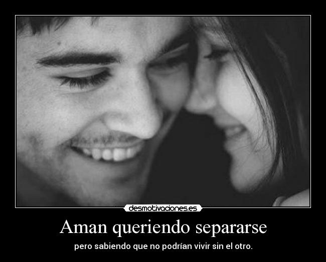 Aman queriendo separarse - pero sabiendo que no podrían vivir sin el otro.