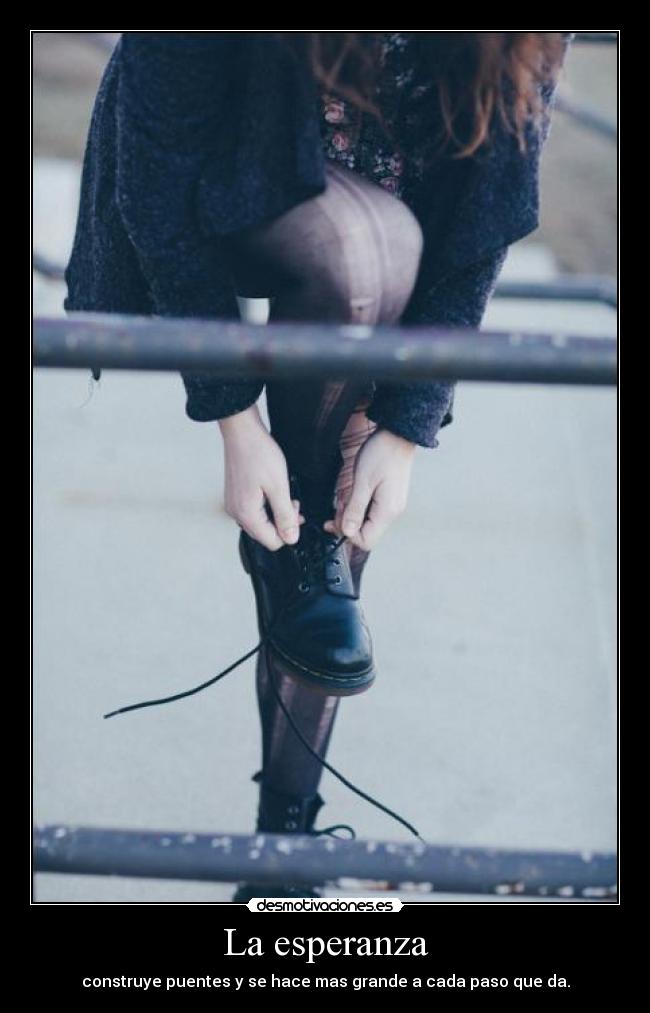 La esperanza - construye puentes y se hace mas grande a cada paso que da.