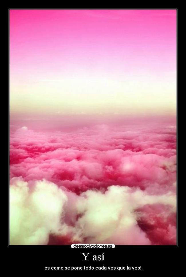 Y así - es como se pone todo cada ves que la veo!!
