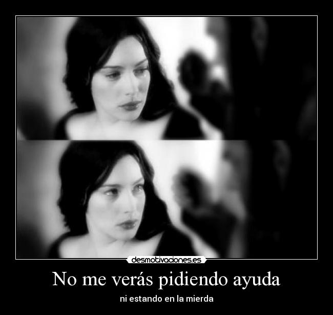 No me verás pidiendo ayuda - ni estando en la mierda