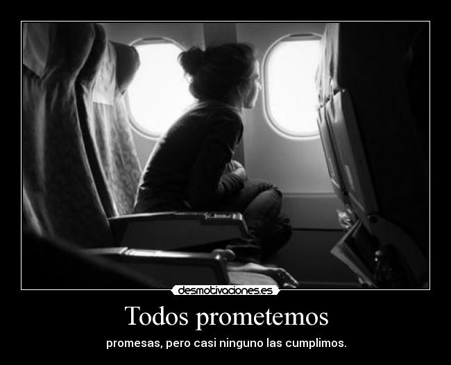 Todos prometemos - promesas, pero casi ninguno las cumplimos.