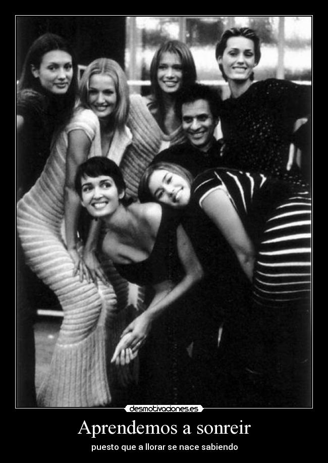 Aprendemos a sonreir - puesto que a llorar se nace sabiendo