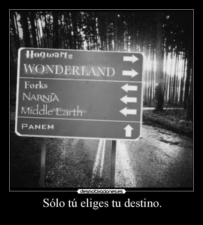 Sólo tú eliges tu destino. -