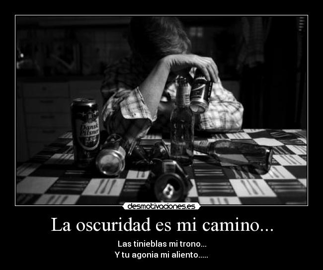 La oscuridad es mi camino... - Las tinieblas mi trono...
Y tu agonia mi aliento.....