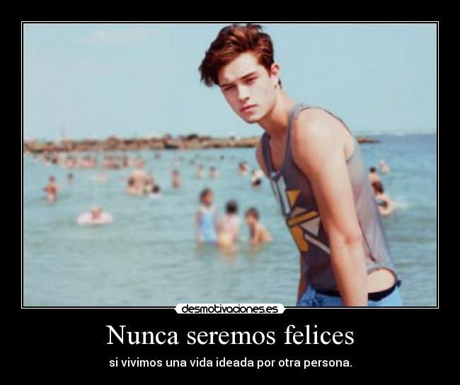 Nunca seremos felices - si vivimos una vida ideada por otra persona.