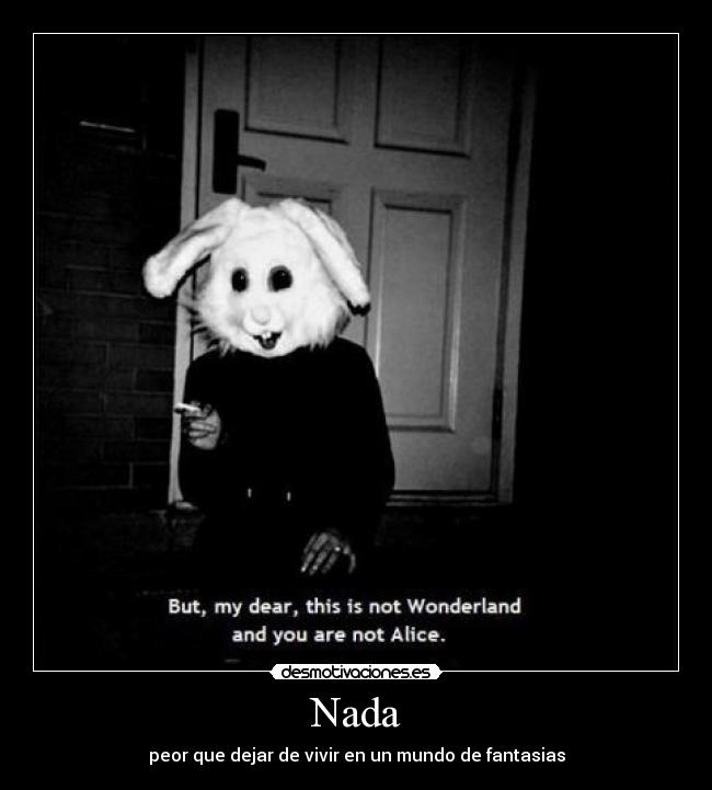 Nada - peor que dejar de vivir en un mundo de fantasias