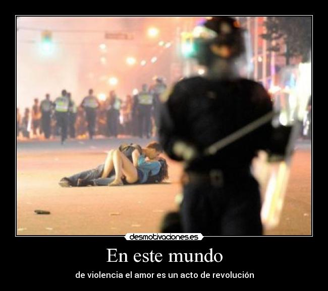 En este mundo - de violencia el amor es un acto de revolución