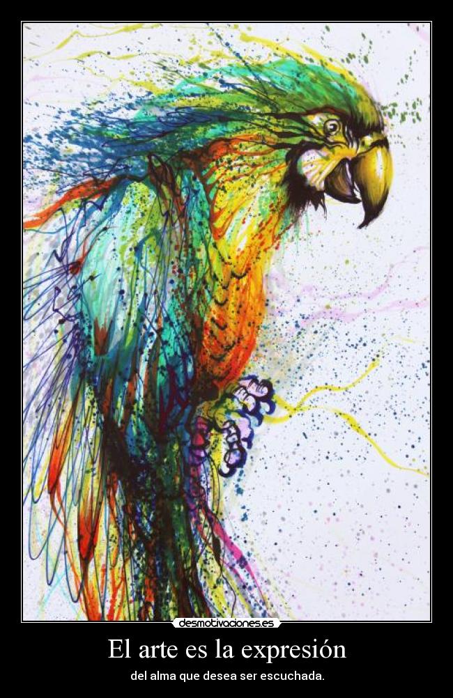 El arte es la expresión - del alma que desea ser escuchada.