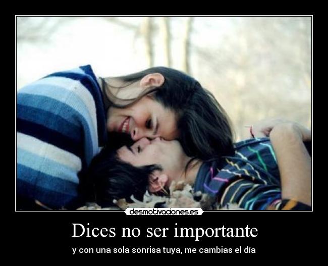 Dices no ser importante -