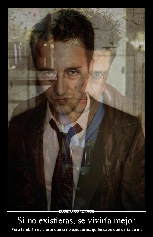 Si no existieras, se viviría mejor. -