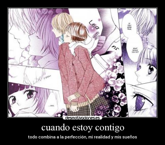 cuando estoy contigo - todo combina a la perfección, mi realidad y mis sueños