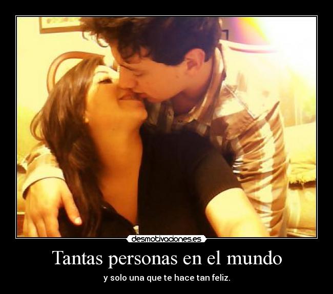 Tantas personas en el mundo - y solo una que te hace tan feliz.