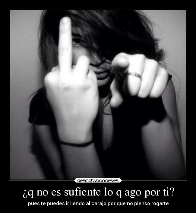 ¿q no es sufiente lo q ago por ti? - 