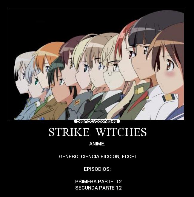 STRIKE WITCHES - ANIME:
GENERO: CIENCIA FICCION, ECCHI
EPISODIOS:
♣ PRIMERA PARTE 12
♣ SECUNDA PARTE 12