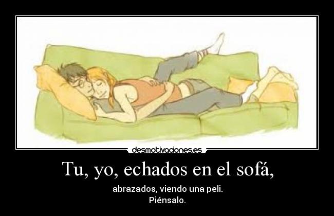 Tu, yo, echados en el sofá, -