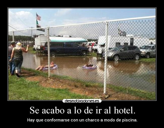 Se acabo a lo de ir al hotel. - Hay que conformarse con un charco a modo de piscina.