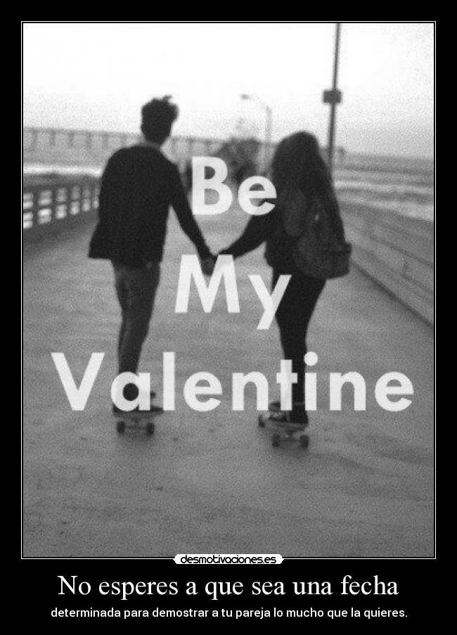 No esperes a que sea una fecha - determinada para demostrar a tu pareja lo mucho que la quieres.