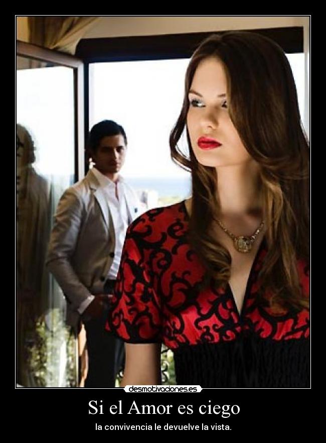 Si el Amor es ciego - la convivencia le devuelve la vista.