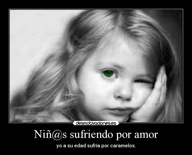 Niñ@s sufriendo por amor - yo a su edad sufría por caramelos.