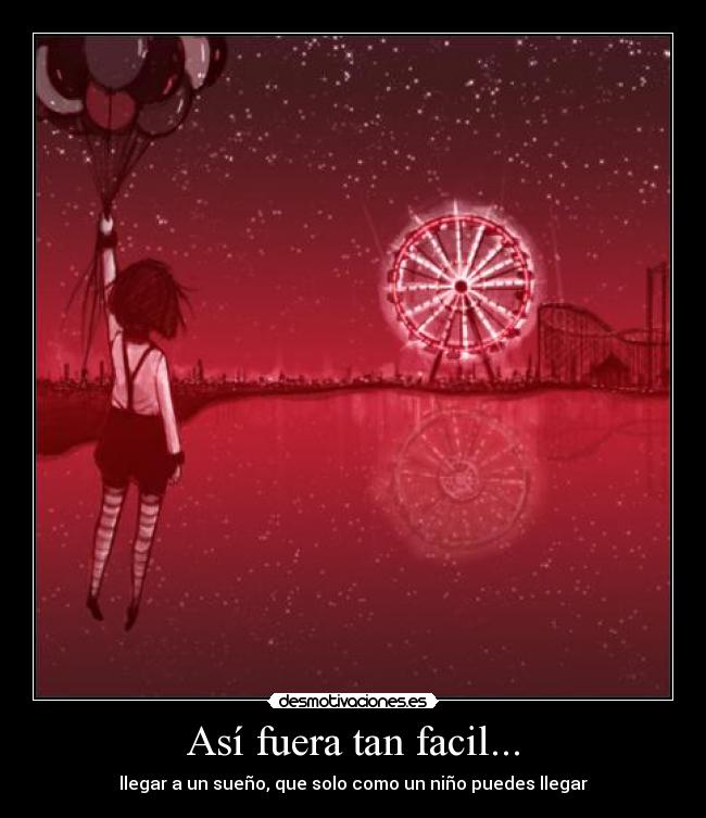 Así fuera tan facil... - llegar a un sueño, que solo como un niño puedes llegar