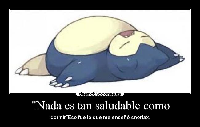Nada es tan saludable como - dormirEso fue lo que me enseñó snorlax.