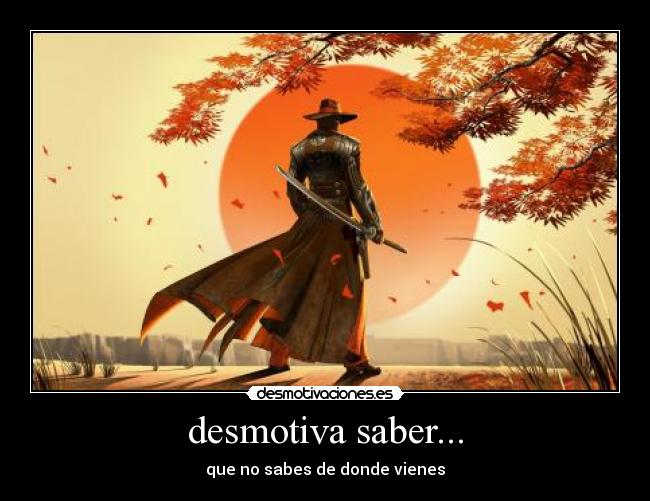 desmotiva saber... -