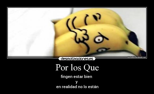 Por los Que - fingen estar bien
y
en realidad no lo están