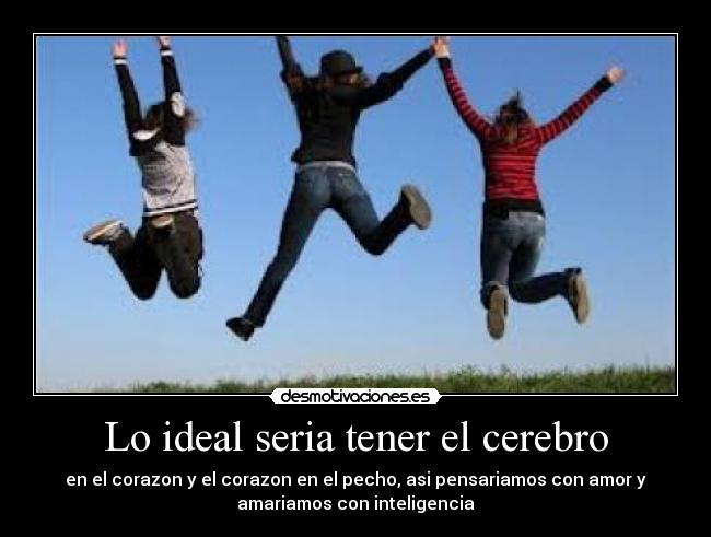 Lo ideal seria tener el cerebro - 
