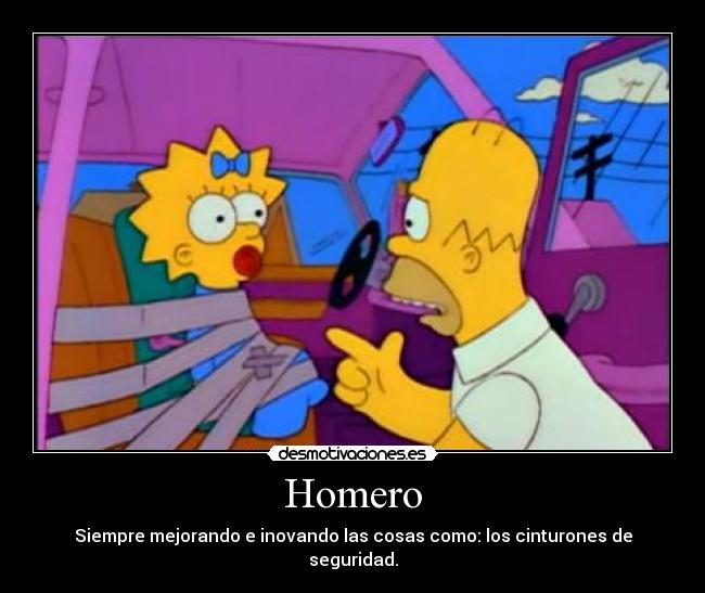 Homero - Siempre mejorando e inovando las cosas como: los cinturones de seguridad.