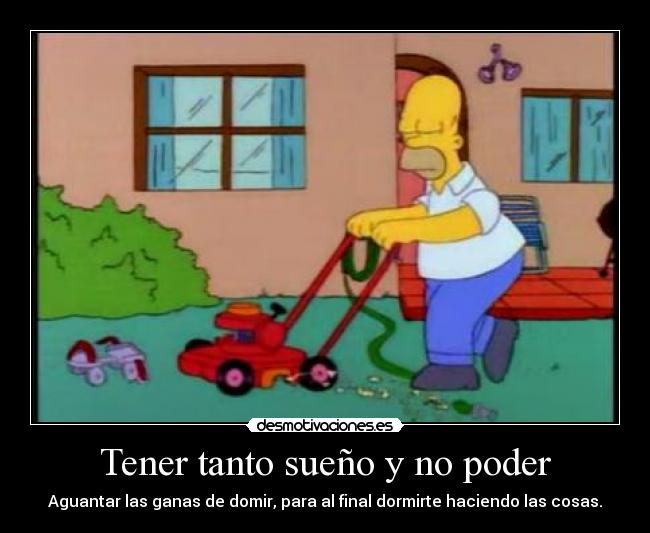 Tener tanto sueño y no poder - Aguantar las ganas de domir, para al final dormirte haciendo las cosas.