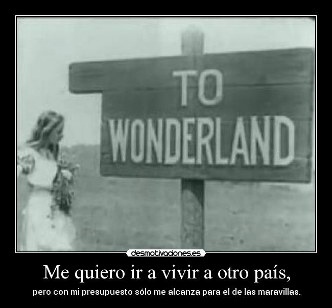 Me quiero ir a vivir a otro país, -