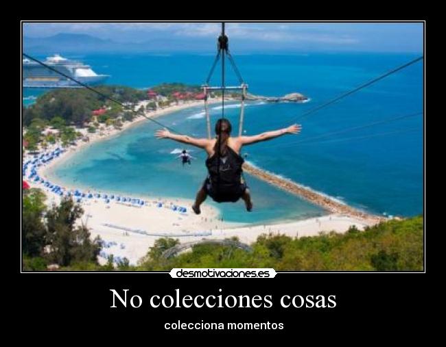 No colecciones cosas - colecciona momentos