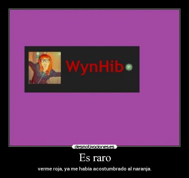 Es raro - verme roja, ya me había acostumbrado al naranja.