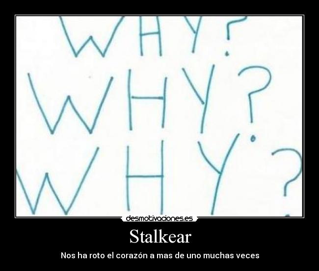 Stalkear - Nos ha roto el corazón a mas de uno muchas veces