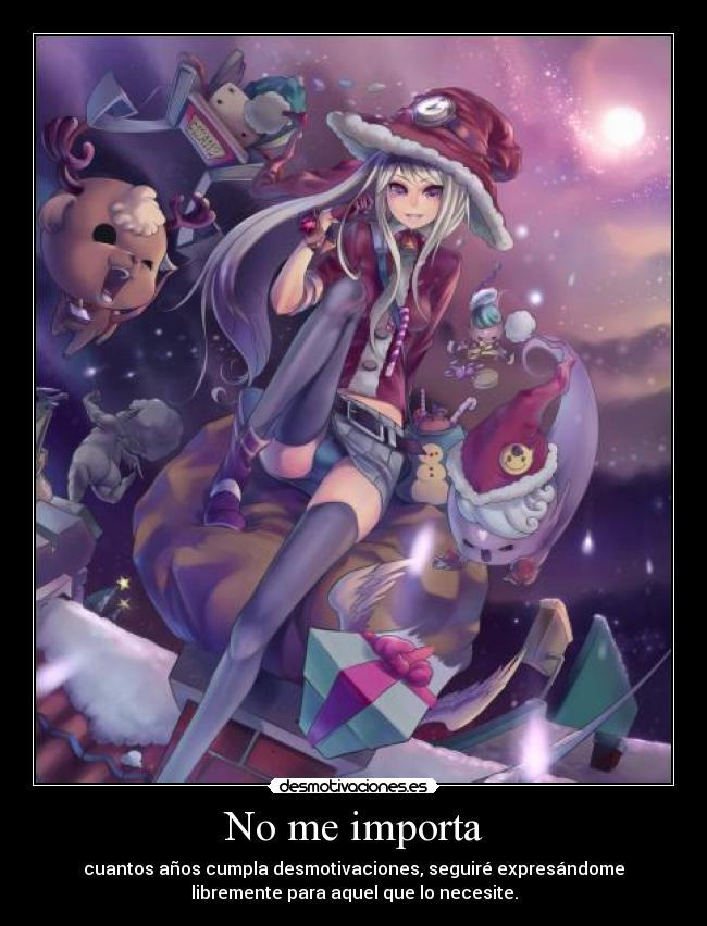 No me importa - cuantos años cumpla desmotivaciones, seguiré expresándome
libremente para aquel que lo necesite.